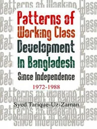 Patterns of Working Class Development In Bangladesh Since Independence 1972-1988