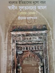 বাংলার ইতিহাসের দুশো বছর: স্বাধীন সুলতানদের আমল (১৩৩৮-১৫৩৮)