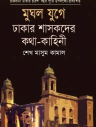 মুঘল যুগে ঢাকার শাসকদের কথা-কাহিনী