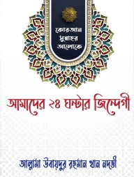 কোরআন ও সুন্নাহর আলোকে আমাদের ২৪ ঘন্টার জিন্দেগী