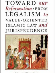 Toward Our Reformation: From Legalism to Value-Oriented Islamic Law and Jurisprudence