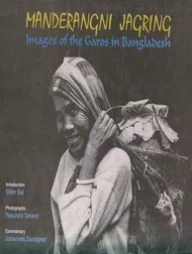 Manderangni Jagring Images of the Garos in Bangladesh