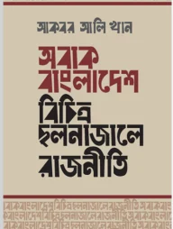 অবাক বাংলাদেশ : বিচিত্র ছলনাজালে রাজনীতি