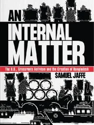 An Internal Matter The U.S., Grassroots Activism and the Creation of Bangladesh
