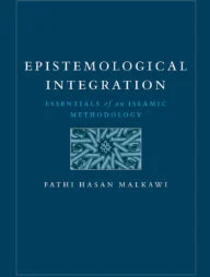 Epistemological Integration : Essentials of an Islamic Methodology