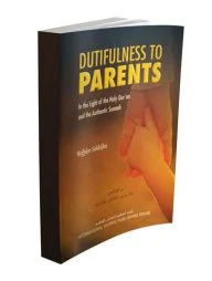 Dutifulness to Parents: In the Light of the Holy Qur’an and the Authentic Sunnah